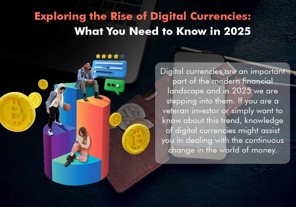 Exploring the Rise of Digital Currencies: What You Need to Know in 2025
